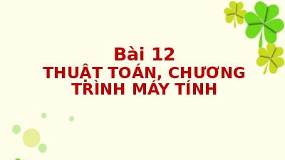 Giáo án điện tử Tin học 9 Bài 12 Chân trời sáng tạo : Thuật toán