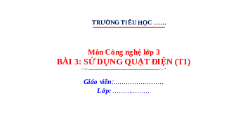 Giáo án điện tử Công nghệ 3 Bài 3 Kết nối tri thức: Sử dụng quạt điện