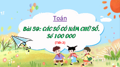 Chủ đề 11 - Bài 59: Các số có năm chữ số. Số 100000 (Tiết 2) | Bài giảng PowerPoint Toán 3 | Kết nối tri thức