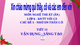 Giáo án điện tử Âm nhạc 6 Kết nối tri thức Chủ đề 3 Tiết 13: Vận dụng, Sáng tạo