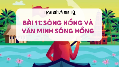 Bài giảng điện tử môn Lịch sử - Địa lý 4 | T1. Bài 11. SÔNG HỒNG VÀ VĂN MINH SÔNG HỒNG | Kết nối tri thức