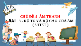 Giáo án điện tử Khoa học tự nhiên 7 bài 13 Chân trời sáng tạo : Độ to và độ cao của âm