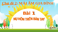 Giáo án điện tử Tiếng Việt 1 Tập 2 Chủ Đề 2 Bài 1 Kết nối tri thức: Nụ hôn trên bàn tay