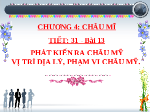 Bài giảng điện tử Địa lí 7 Bài 13 Chân trời sáng tạo : Phát kiến ra châu Mỹ, vị trí địa lí và phạm vi châu Mỹ