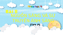 Giáo án điện tử Khoa học 4 Chân trời sáng tạo: Nguồn sáng và sự truyền ánh sáng