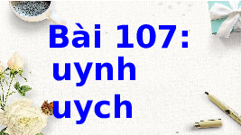 Giáo án điện tử Tiếng việt 1 bài 107 Chân trời sáng tạo: Học vấn: uynh, uych