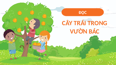 Giáo án điện tử Tiếng Việt 4 Tập Đọc Chân trời sáng tạo: Cây trái trong vườn Bác