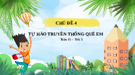 Giáo án điện tử Hoạt động trải nghiệm 3 Tuần 15 Chân trời sáng tạo: Tự hào truyền thống quê hương em