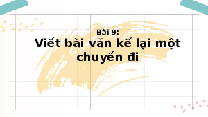 Viết bài văn kể lại một chuyến đi | Bài 9: Âm vang của lịch sử | Bài giảng PowerPoint Ngữ Văn 8 | Chân trời sáng tạo