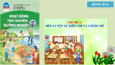 Bài giảng điện tử môn Hoạt động trải nghiệm hướng nghiệp 7 Chủ đề 2: Rèn luyện sự kiên trì và chăm chỉ  | Chân trời sáng tạo