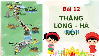 Giáo án điện tử Lịch sử và Địa lí 4 Bài 12 Chân trời sáng tạo: Thăng Long - Hà Nội