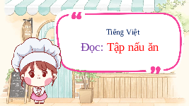 Giáo án điện tử Tiếng Việt 3 Tập 1 Bài 6 Kết nối tri thức: Tập nấu ăn - Đọc: Tập nấu ăn