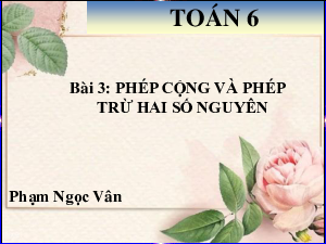 Chương 2, Bài 3: Phép cộng và phép trừ hai số nguyên | Bài giảng PowerPoint Toán 6 | Chân trời sáng tạo