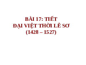Giáo án điện tử Lịch Sử 7 KNTT - Bài 17(Tiết 45,46)  Kết Nối Tri Thức:  Đại Việt thời Lê sơ (1428-1527).