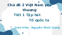 Giáo án điện tử Âm nhạc 1 Chủ đề 2 Tiết 5 Kết nối tri thức: Tổ quốc ta