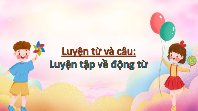 Bài giảng điện tử môn Tiếng viết 4 | Luyện từ và câu: Luyện tập về động từ (trang 80, 81) | Cánh diều