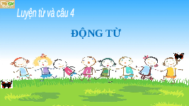Giáo án điện tử Tiếng Việt 4 Luyện từ và câu Chân trời sáng tạo: Động từ