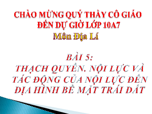 Giáo án điện tử Địa lí 10 Bài 5 Cánh diều: Thạch quyển. Nội lực và tác động của nội lực đến địa hình bề mặt Trái Đất