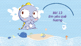 Giáo án điện tử Đạo đức 2 Bài 13 Cánh diều: Em yêu quê hương