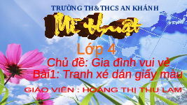Giáo án điện tử Mĩ thuật 4 Bài 1 Chân trời sáng tạo: Tranh xé dán giấy màu