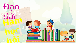 Giáo án điện tử Đạo đức 3 Bài 4 Cánh diều: Em ham học hỏi (tiết 3)