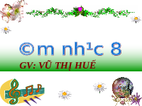 Giáo án điện tử Âm nhạc 8 Chân trời sáng tạo Chủ đề 1 Tiết 5: Ôn tập bài hát Lí dĩa bánh bò