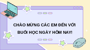 Bài giảng điện tử môn Tin học 7 Chủ đề 1 Bài 3: Thực hành thao tác với tệp và thư mục | Chân trời sáng tạo
