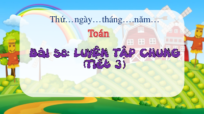 Chủ đề 10 - Bài 58: Luyện tập chung (Tiết 3) | Bài giảng PowerPoint Toán 3 | Kết nối tri thức