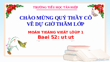 Giáo án điện tử Tiếng Việt 1 Tập 1 Bài 52 Kết nối tri thức: Ut, ưt