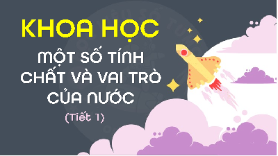 Giáo án điện tử Khoa học 4 Chân trời sáng tạo: Một số tính chất và vai trò của nước