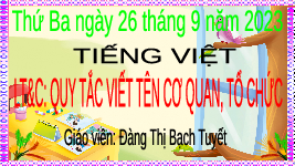 Giáo án điện tử Tiếng Việt 4 Chân trời sáng tạo: Quy tắc viết tên cơ quan, tổ chức