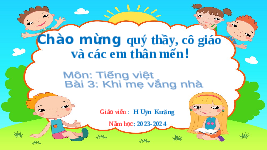Giáo án điện tử Tiếng Việt 1 Tập 2 Chủ Đề 4 Bài 3 Kết nối tri thức: Khi mẹ vắng nhà