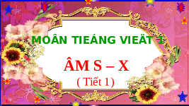 Giáo án điện tử Tiếng việt 1 bài 2 Chân trời sáng tạo : S -x