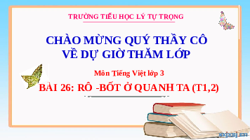 Giáo án điện tử Tiếng Việt 3 Tập 2 Bài 26 Kết nối tri thức: Rô-bốt ở quanh ta - Đọc