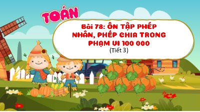 Chủ đề 16 - Bài 78: Ôn tập phép nhân, phép chia trong phạm vi 100000 (Tiết 3) | Bài giảng PowerPoint Toán 3 | Kết nối tri thức