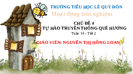 Giáo án điện tử Hoạt động trải nghiệm 3 Tuần 14 Tiết 2 Chân trời sáng tạo: Tự hào truyền thống quê em