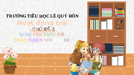 Giáo án điện tử Hoạt động trải nghiệm 3 Tuần 13 Chân trời sáng tạo: Kính yêu thầy cô. Thân thiện với bạn bè