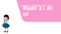 Giáo án điện tử Tiếng việt 1 bài 1 Chân trời sáng tạo : Ai oi
