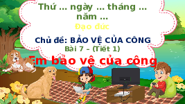 Giáo án điện tử Đạo đức 4 Bài 7 Chân trời sáng tạo: Em bảo vệ của công