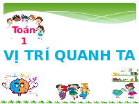 Giáo án điện tử Toán học 1 bài 1 Vì sự bình đẳng: Vị trí quanh ta
