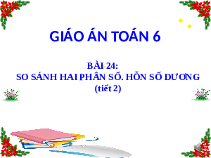 CHƯƠNG VI- Bài 24: So sánh phân số. Hỗn số dương (Tiết 2) | Bài giảng PowerPoint Toán 6 | Kết nối tri thức