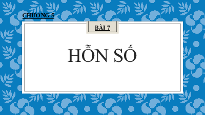 Chương 5,Bài 7: Hỗn số | Bài giảng PowerPoint Toán 6 | Chân trời sáng tạo