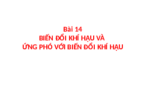 Bài giảng điện tử Địa lí 6 Bài 14 Chân trời sáng tạo:  Biến đổi khí hậu và ứng phó với biến đổi khí hậu
