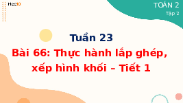 Giáo án điện tử Toán 2 Chương 3 Cánh diều: Thực hành lắp ghép, xếp hình khối