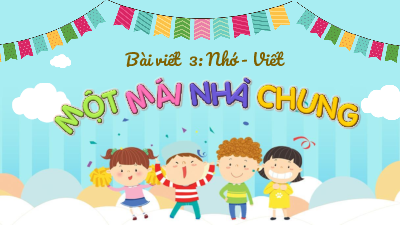 Tuần 31 - Chính tả: Một mái nhà chung | Bài giảng PowerPoint Tiếng Việt 3 | Cánh Diều