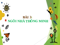 Giáo án điện tử Công nghệ 6 Bài 3 Chân trời sáng tạo: Ngôi nhà thông minh