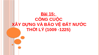 Giáo án điện tử Lịch sử 7 Bài 15 Chân trời sáng tạo: Công cuộc xây dựng và bảo vệ đất nước thời Lý (1009-1226)