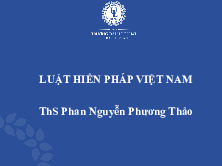 Bài giảng Chương 1: Khái quát về Hiến pháp và Luật hiến pháp Việt Nam môn Luật hiến pháp | Trường Đại học Luật Thành phố Hồ Chí Minh
