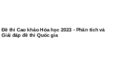Đề thi Cao khảo Hóa học 2023 - Phân tích và Giải đáp đề thi Quốc gia
