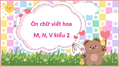 Tuần 34 - Ôn viết chữ hoa M, N, V kiểu 2 | Bài giảng PowerPoint Tiếng Việt 3 | Cánh Diều